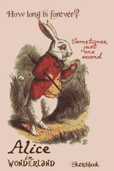 Alice in Wonderland Quotes Sketchbook: White Rabbit - How Long Is Forever, Somet : 0. 5 Mm Dot Grid Sketchbook, Journal, Doodle Diary for Creative Boys, Girls, Students, Teachers, Artists and Writers