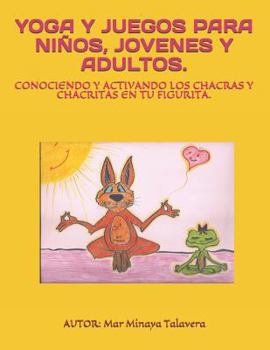 Paperback Yoga Y Juegos Para Niños, Jóvenes Y Adultos.: Conociendo Y Activando Los Chakras Y Chakritas En Tu Figurita. [Spanish] Book