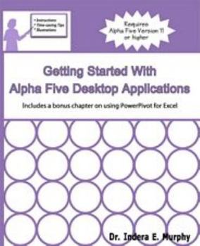 Paperback Getting Started With Alpha Five Desktop Applications (Alpha Five Series) Book