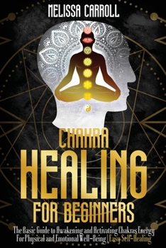 Paperback Chakra Healing for Beginners: The Basic Guide to Awakening and Activating Chakras Energy For Physical and Emotional Well-Being Easy Self-Healing Book