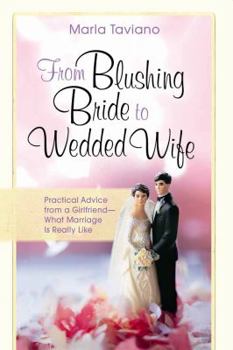 Paperback From Blushing Bride to Wedded Wife: Practical Advice from a Girlfriend--What Marriage Is Really Like Book