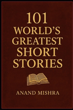 Paperback 101 World's Greatest Short Stories: Timeless Tales of Love, Mystery, and the Human Spirit Book