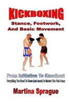 Paperback Kickboxing: Stance, Footwork, And Basic Movement: From Initiation To Knockout: Everything You Need To Know (and more) To Master Th Book