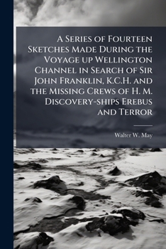 A series of fourteen sketches made during the voyage up Wellington Channel in search of Sir John Franklin, K.C.H. and the missing crews of H. M. ... together witha short account of each drawing