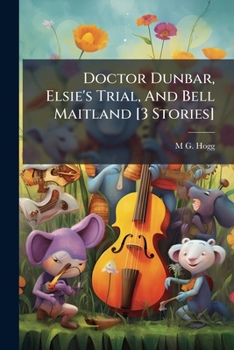 Paperback Doctor Dunbar, Elsie's Trial, And Bell Maitland [3 Stories] Book