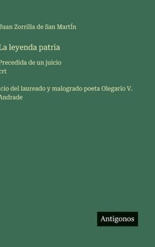 Hardcover La leyenda patria: Precedida de un juicio crt&#769;icio del laureado y malogrado poeta Olegario V. Andrade [Spanish] Book