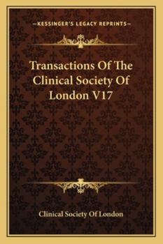 Transactions Of The Clinical Society Of London V17