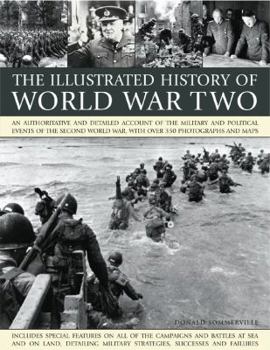 Paperback The Illustrated History of World War Two: An Authoritative and Detailed Account of the Military and Political Events of the Second World War, with Ove Book