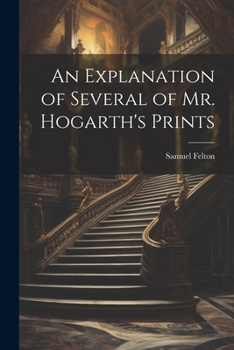 Paperback An Explanation of Several of Mr. Hogarth's Prints Book