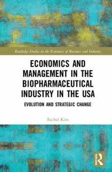 Hardcover Economics and Management in the Biopharmaceutical Industry in the USA: Evolution and Strategic Change Book