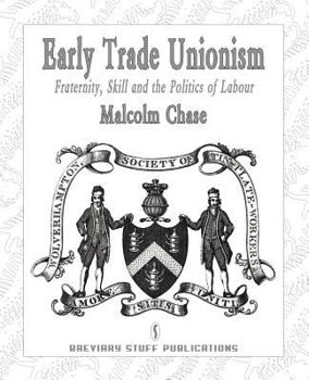 Early Trade Unionism: Fraternity, Skill and the Politics of Labour - Book  of the Studies in Labour History