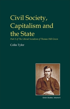Hardcover Civil Society, Capitalism and the State: Part Two of the Liberal Socialism of T.H. Green Book
