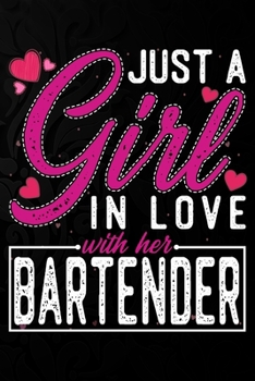 Just A Girl In Love With Her  Bartender: Cute Valentine's day or anniversary notebook for a girl whose boyfriend or husband is an awesome Bartender.  100 Pages 6X9 Inch Lined journal notebook.
