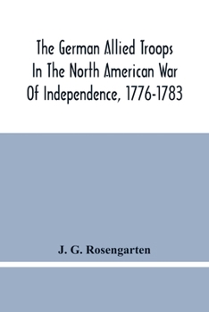 The German Allied Troops In The North American War Of Independence, 1776-1783