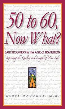 Paperback 50 to 60, Now What?: Baby Boomers in the Age of Transition, Improving the Quality and Length of Your Life Book