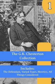 The G.K. Chesterton Collection: The Defendant, Varied Types, Heretics, All Things Considered