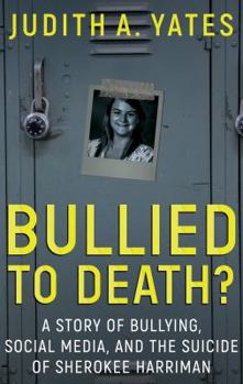 Bullied to Death?: A Story Of Bullying, Social Media, And The Suicide Of Sherokee Harriman