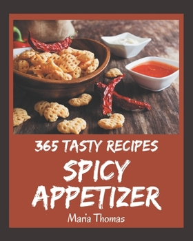 Paperback 365 Tasty Spicy Appetizer Recipes: The Best-ever of Spicy Appetizer Cookbook Book