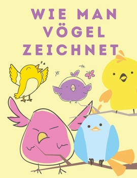 Wie man V�gel zeichnet: Schritt f�r Schritt zeichnen lernen (How to Draw) - Zeichen- und Malb�cher f�r Kinder - Activity Book for Children