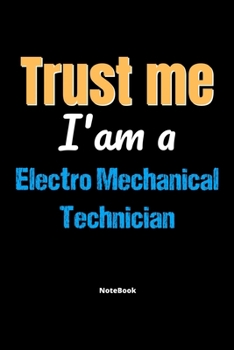 Paperback Trust Me I'm A Electro Mechanical Technician Notebook - Electro Mechanical Technician Funny Gift: Lined Notebook / Journal Gift, 120 Pages, 6x9, Soft Book