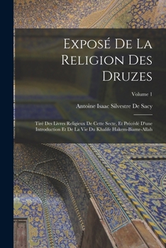 Paperback Exposé De La Religion Des Druzes: Tiré Des Livres Religieux De Cette Secte, Et Précédé D'une Introduction Et De La Vie Du Khalife Hakem-Biamr-Allah; V [French] Book