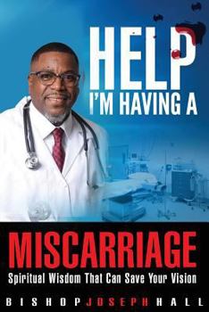 Paperback Help I'm Having A Miscarriage: Spiritual Wisdom That Can Save Your Vision Book