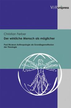 Der Wirkliche Mensch ALS Moglicher: Paul Ricoeurs Anthropologie ALS Grundlagenreflexion Der Theologie