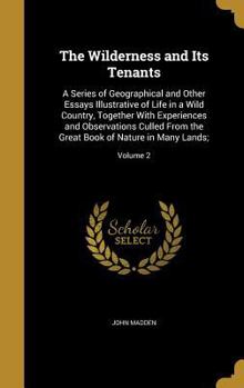 Hardcover The Wilderness and Its Tenants: A Series of Geographical and Other Essays Illustrative of Life in a Wild Country, Together With Experiences and Observ Book
