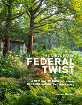 Hardcover The View from Federal Twist: A New Way of Thinking about Gardens, Nature and Ourselves Book