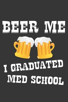 Beer Me I Graduated Med School Notebook: Lined Journal, 120 Pages, 6 x 9, Affordable Gift Journal Matte Finish