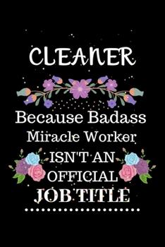 Cleaner Because Badass Miracle Worker Isn't an Official Job Title: Lined Journal Notebook Gift for Cleaner. Notebook / Diary / Thanksgiving & Christmas Gift For Cleaner