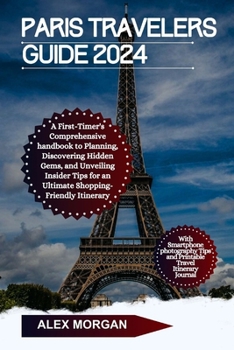 Paperback Paris Travelers Guide 2024: A First-Timers Comprehensive Handbook To Planning Discover Hidden Gems and Unveiling Insider Tips For An Ultimate Shop Book