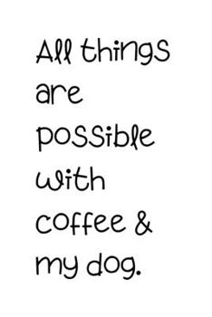 All things are possible with coffee & my dog.: Lined 120 Page Notebook (6"x 9")