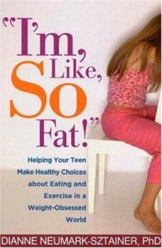 Paperback I'm, Like, So Fat!: Helping Your Teen Make Healthy Choices about Eating and Exercise in a Weight-Obsessed World Book