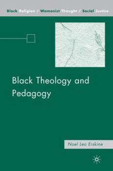 Black Theology and Pedagogy - Book  of the Black Religion/Womanist Thought/Social Justice