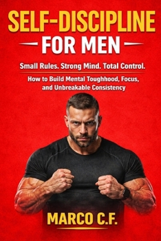Paperback Self-Discipline for Men: Small Rules. Strong Mind. Total Control. (How to Build Mental Toughness, Focus, and Unbreakable Consistency Without Motivatio Book