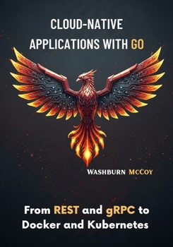 Paperback Cloud-Native Applications with Go: From REST and gRPC to Docker and Kubernetes Book