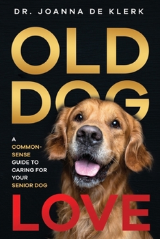 Paperback Old Dog Love: A Common-Sense Guide to Caring for Your Senior Dog Book