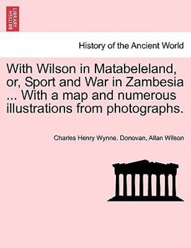 Paperback With Wilson in Matabeleland, Or, Sport and War in Zambesia ... with a Map and Numerous Illustrations from Photographs. Book