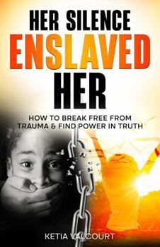Paperback Her Silence Enslaved Her: How To Break Free From Trauma & Find Power In Truth Book