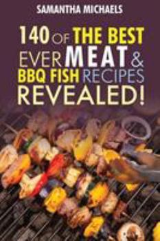 Barbecue Cookbook: 140 of the Best Ever Barbecue Meat & BBQ Fish Recipes Book...Revealed!