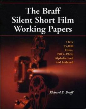 Paperback The Braff Silent Short Film Working Papers: Over 25,000 Films, 1903-1929, Alphabetized and Indexed Book