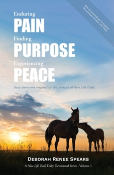 Paperback Enduring Pain, Finding Purpose, Experiencing Peace: Daily Devotions Inspired by the Animals of New Life Trails Book