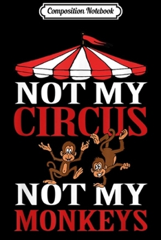 Composition Notebook: Not My Circus Not My Monkeys  Journal/Notebook Blank Lined Ruled 6x9 100 Pages