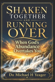 SHAKEN TOGETHER AND RUNNING OVER: When God's Abundance Overtakes You