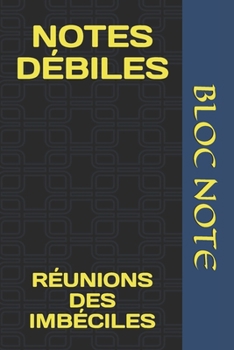 NOTES DÉBILES: RÉUNIONS DES IMBÉCILES (French Edition)