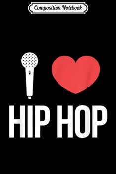Composition Notebook: I Love Hip Hop Music Graphic Mic And Heart Design Journal/Notebook Blank Lined Ruled 6x9 100 Pages