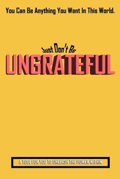 Paperback You Can Be Anything In This World. Just Don't Be UNGRATEFUL: : A Tool For You To Unleash The Power Within - Creamy Cover. Book