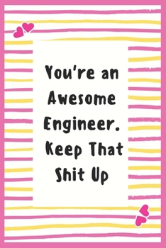 Paperback You're an Awesome Engineer. Keep That Shit Up: Notebook Gifts for Engineer Lined Journal Promotion Gifts for future Engineer Gifts composition book to Book