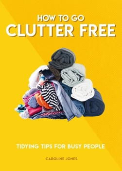 Paperback How to Go Clutter Free: Tidying Tips for Busy People Book